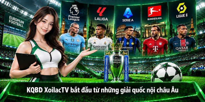 KQBD XoilacTV bắt đầu từ những giải quốc nội châu Âu