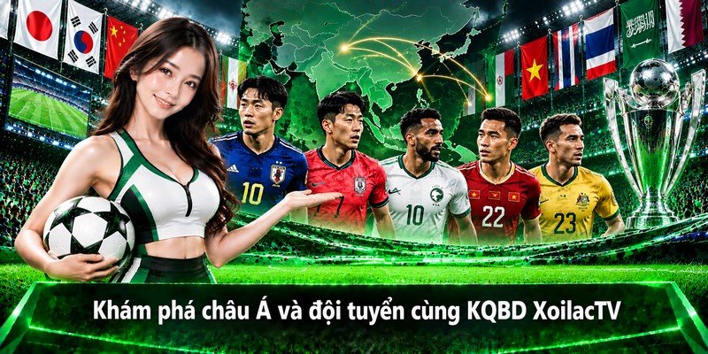 Khám phá châu Á và đội tuyển cùng KQBD XoilacTV