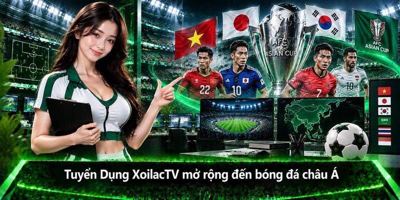 Tuyển Dụng XoilacTV mở rộng đến bóng đá châu Á