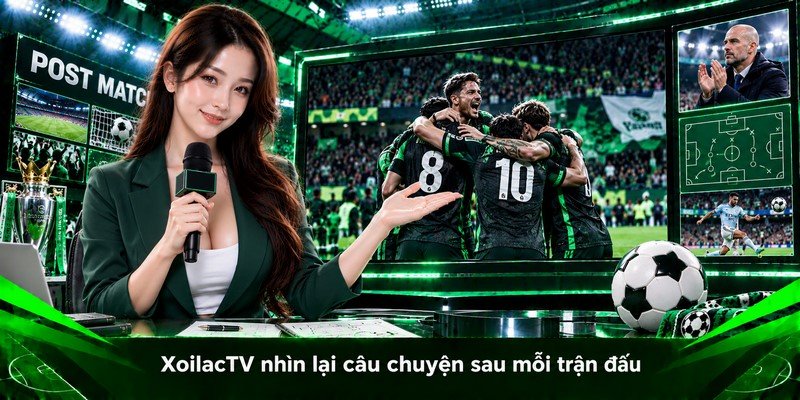XoilacTV nhìn lại câu chuyện sau mỗi trận đấu